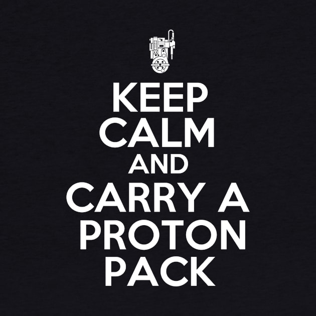 Keep Calm and Carry a Proton Pack by masciajames